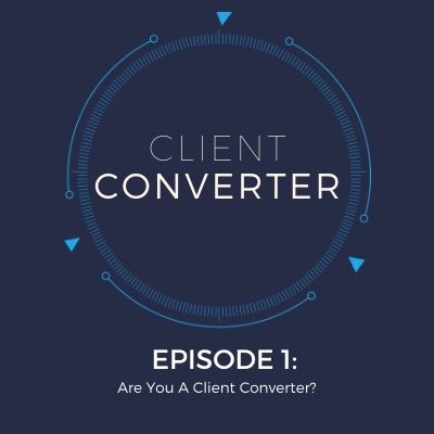 Episode 1: Are You A Client Converter?
