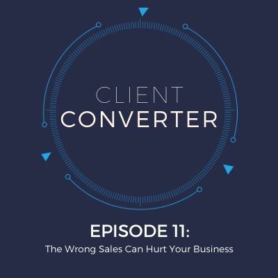 Episode 11: The Wrong Sales Can Hurt Your Business