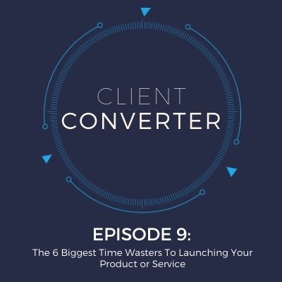 Episode 9: The 6 Biggest Time Wasters To Launching Your Product or Service